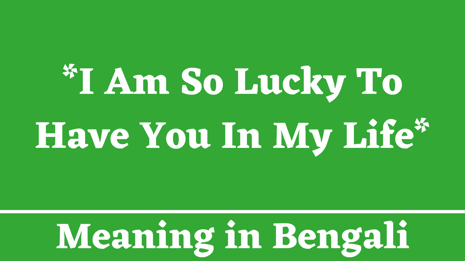 I Am So Lucky To Have You In My Life Meaning in Bengali